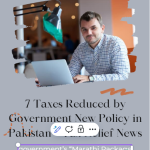 7 Taxes Reduced by Government New Policy in Pakistan